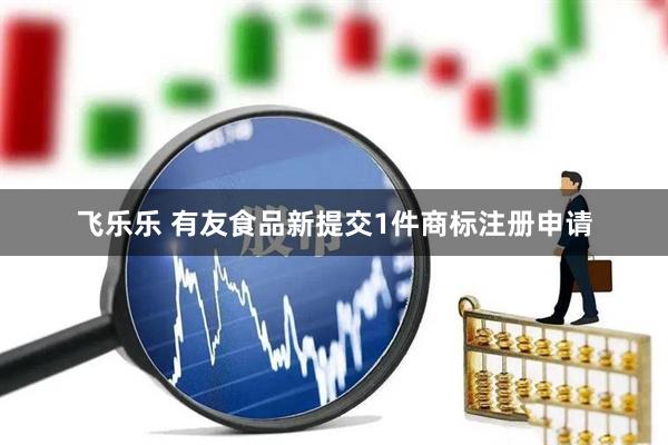 飞乐乐 有友食品新提交1件商标注册申请